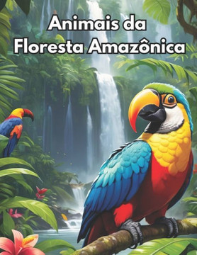 Animais da Floresta Amazônica: Descubra e pinte os incríveis habitantes da maior floresta tropical do mundo!