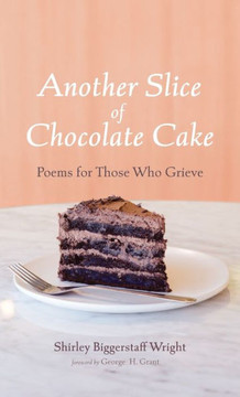 Another Slice of Chocolate Cake: Poems for Those Who Grieve
