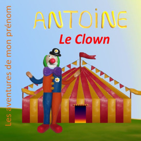 Antoine le Clown: Les aventures de mon prénom