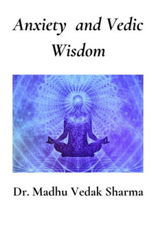 Anxiety and Vedic Wisdom