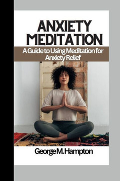 Anxiety Meditation: A Guide to Using Meditation for Anxiety Relief