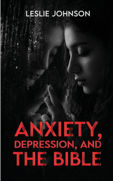 Anxiety, Depression, and the Bible
