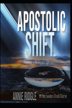 Apostolic Shift: Transition Your Church to the Kingdom Age Apostolic Shift: Transition Your Church to the Kingdom Age
