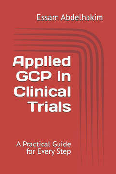 Applied GCP in Clinical Trials: A Practical Guide for Every Step