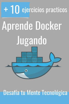 Aprende Docker Jugando Aprende Docker Jugando
