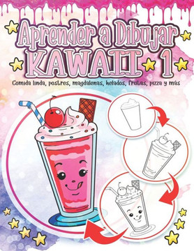 Aprender a Dibujar Kawaii 1: Comida linda, postres, magdalenas, helados, frutas, pizza y más: Adorables y lindos dibujos de Kawaii Relajación y ali