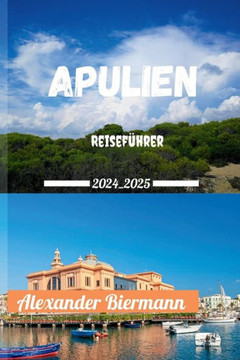 Apulien Reiseführer 2024 - 2025