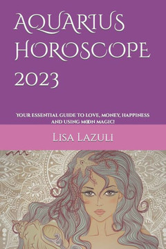 Aquarius Horoscope 2023: Your essential guide to love, money, happiness and using moon magic!