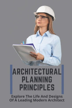 Architectural Planning Principles: Explore The Life And Designs Of A Leading Modern Architect: Architecture Planning And Design Of Building