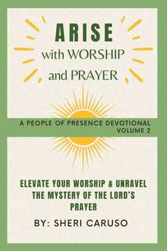 ARISE with Worship and Prayer: Elevate your Worship & Unravel the Mystery of the Lord's Prayer