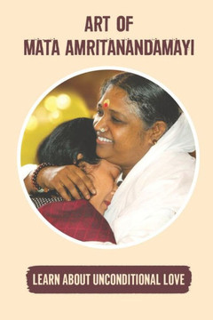 Art Of Mata Amritanandamayi: Learn About Unconditional Love: Mata Amritanandamayi Guide