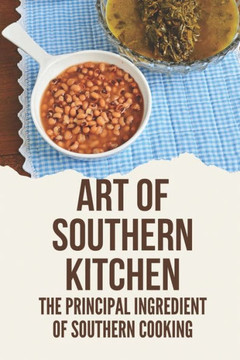 Art Of Southern Kitchen: The Principal Ingredient Of Southern Cooking: Improvement Of Southern Cooking
