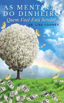 As Mentiras Do Dinheiro: Quem Você Está Sendo? As Mentiras Do Dinheiro: Quem Você Está Sendo?