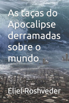 As taças do Apocalipse derramadas sobre o mundo
