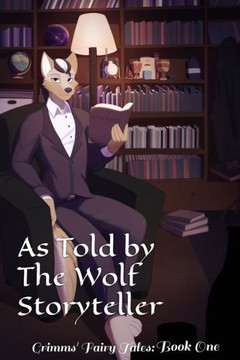 As Told by The Wolf Storyteller: Grimms' Fairy Tales: Book One