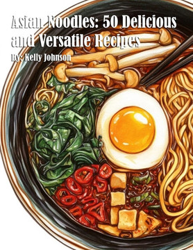 Asian Noodles: 50 Delicious and Versatile Recipes