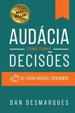 Audácia: Como Tomar Decisões de Forma Rápida e Eficiente Audácia: Como Tomar Decisões de Forma Rápida e Eficiente