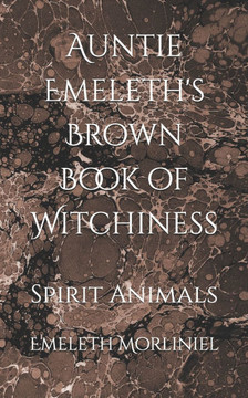 Auntie Emeleth's Brown Book of Witchiness: Spirit Animals