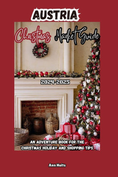 Austria Christmas Market Guide 2024-2025: An Adventure Book for the Christmas Holiday and Shopping Tips