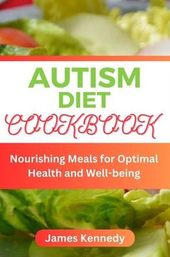 Autism Diet Cookbook: Nourishing Meals for Optimal Health and Well-being