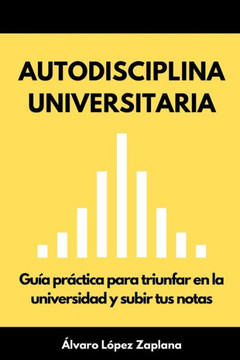 Autodisciplina universitaria: Guía práctica para triunfar en la universidad y subir tus notas