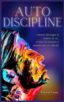 Autodiscipline: L'art et la science de la discipline: comment développer la maîtrise de soi, résister à la tentation et atteindre tous