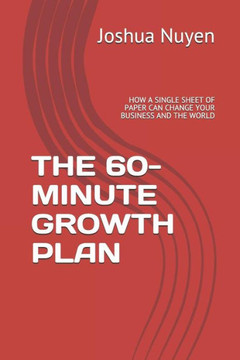 The 60-Minute Growth Plan: How A Single Sheet Of Paper Can Change Your Business And The World