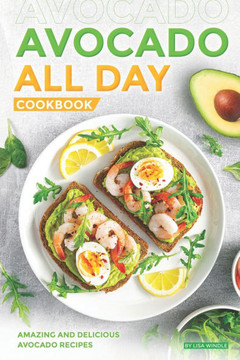 Avocado All Day Cookbook: Amazing and Delicious Avocado Recipes