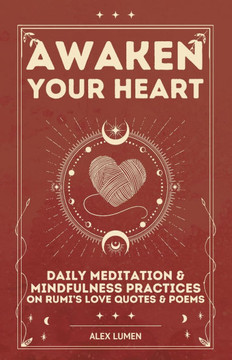 Awaken Your Heart: Daily Meditation & Mindfulness Practices on Rumi's Love Quotes & Poems