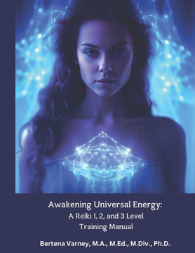 Awakening Universal Energy: A Reiki 1, 2, and 3 Level Training Manual