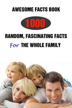 Awesome Facts Book: 1000 Random, Fascinating Facts For The Whole Family