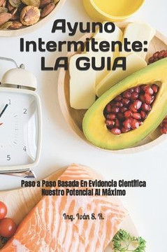 Ayuno Intermitente: LA GUIA: Paso a Paso Basada En Evidencia Científica Nuestro Potencial Al Máximo