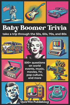 Baby Boomer Trivia: Take a Trip Through the 50s, 60s, 70s, and 80s with 500+ Questions on World Events, Music, Movies, TV, Pop Culture, an