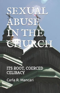 Sexual Abuse By The Church : Its Root, Coerced Celibacy