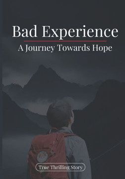 Bad Experience A Journey Towards Hope: A True Thrilling Adventures Story of Faith, Hope and Survival