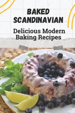 Baked Scandinavian: Delicious Modern Baking Recipes: Kitchen Guide