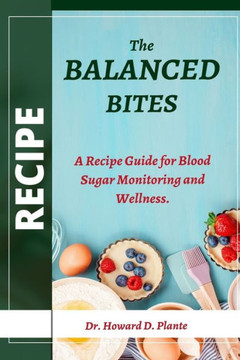 Balanced Bites: A Recipe Guide for Blood Sugar Monitoring and Wellness.