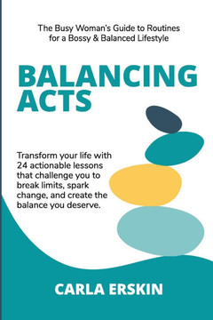 Balancing Acts: The Busy Woman's Guide to Routines for a Bossy & Balanced Lifestyle