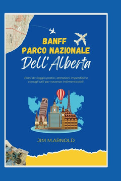Banff Parco Nazionale Dell'alberta: Piani di viaggio pratici, attrazioni imperdibili e consigli utili per vacanze indimenticabili