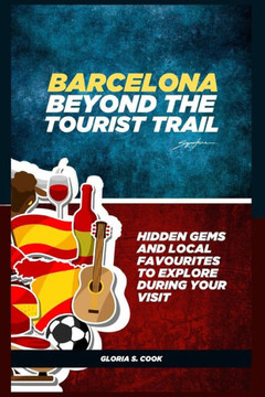 Barcelona Beyond the Tourist Trail: Hidden Gems and Local Favorites to Explore During Your Visit