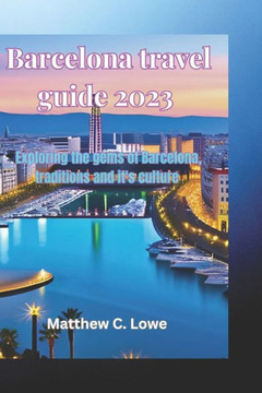 Barcelona travel guide 2023: Exploring the gems of Barcelona, traditions and it's culture