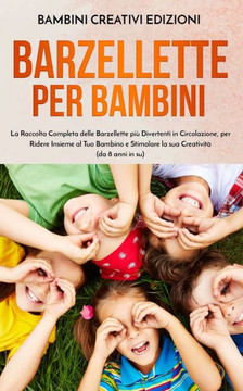 Barzellette per Bambini: La Raccolta Completa delle Barzellette più Divertenti in Circolazione, per Ridere Insieme al Tuo Bambino e Stimolare l