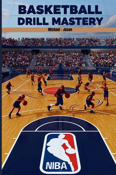 Basketball Drill Mastery: The ultimate basketball drill handbook to perfect your dribbling, passing, and shooting Skills