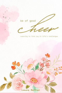 Be of Good Cheer: Learning to Find Joy in Life's Challenges