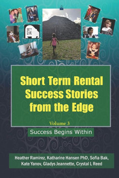 Short Term Rental Success Stories From The Edge, Volume 3 : Success Begins Within