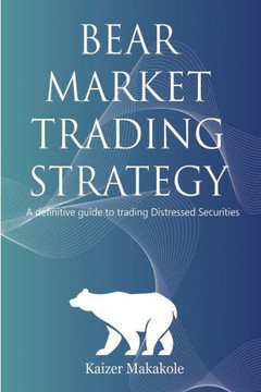 Bear Market Trading Strategy: A definitive guide to trading distressed securities