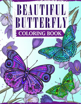 Beautiful Butterfly Coloring Book: An Adult Coloring Book Featuring Adorable Butterflies with Beautiful Floral Patterns For Relieving Stress & Relaxat