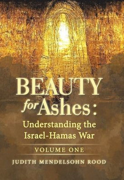 Beauty for Ashes: Understanding the Israel-Hamas War: Volume One