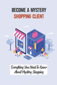 Become A Mystery Shopping Client: Everything You Need To Know About Mystery Shopping: Joining A Mystery Shopping Programme