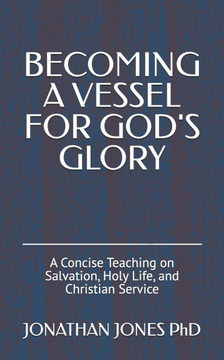 Becoming a Vessel for God's Glory: A Concise Teaching on Salvation, Holy Life, and Christian Service